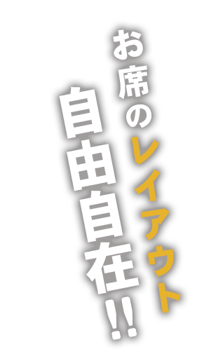 お席のレイアウト自由自在！！