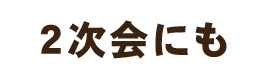 二次会にも